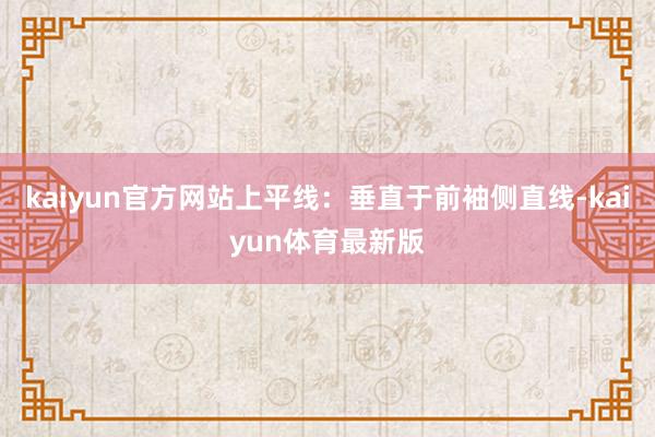 kaiyun官方网站上平线：垂直于前袖侧直线-kaiyun体育最新版