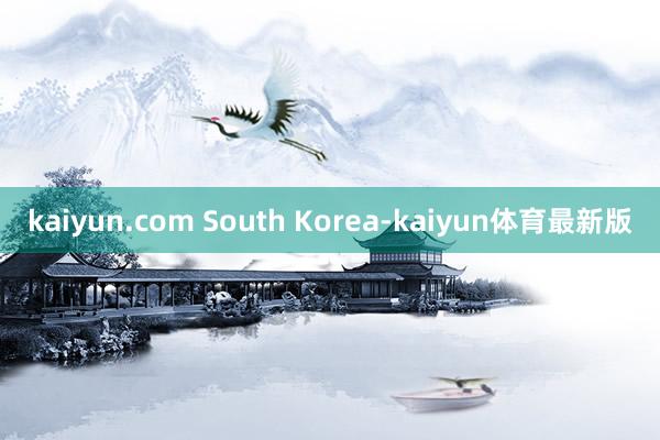 kaiyun.com South Korea-kaiyun体育最新版