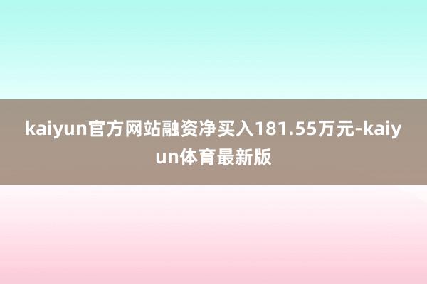 kaiyun官方网站融资净买入181.55万元-kaiyun体育最新版