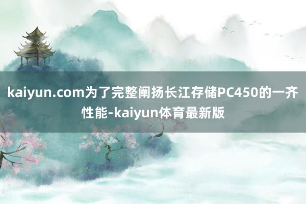 kaiyun.com为了完整阐扬长江存储PC450的一齐性能-kaiyun体育最新版