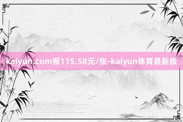 kaiyun.com报115.58元/张-kaiyun体育最新版