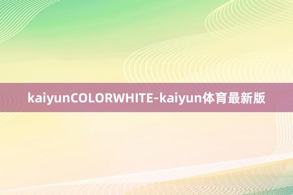 kaiyunCOLORWHITE-kaiyun体育最新版
