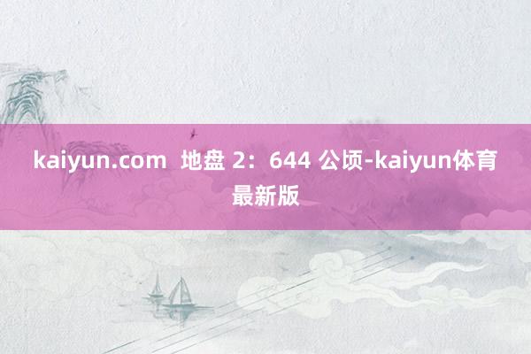 kaiyun.com 地盘 2:644 公顷-kaiyun体育最新版