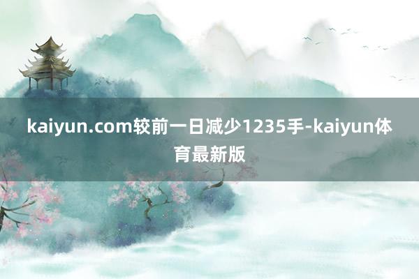 kaiyun.com较前一日减少1235手-kaiyun体育最新版