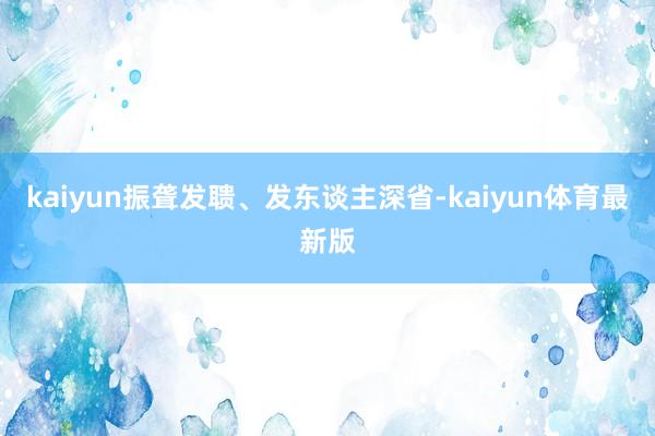 kaiyun振聋发聩、发东谈主深省-kaiyun体育最新版