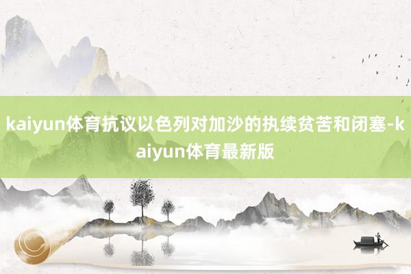 kaiyun体育抗议以色列对加沙的执续贫苦和闭塞-kaiyun体育最新版