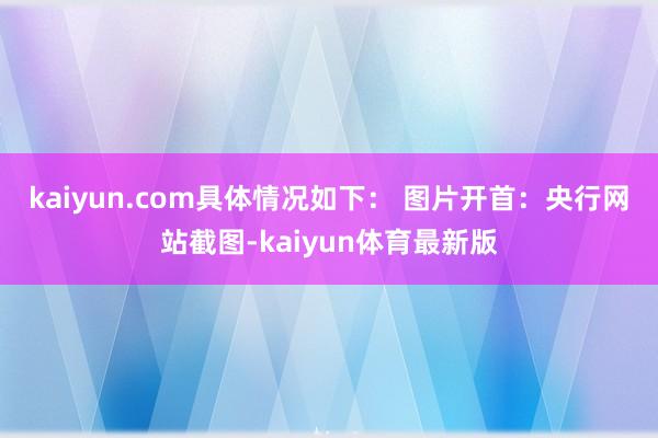 kaiyun.com具体情况如下： 　　图片开首：央行网站截图-kaiyun体育最新版